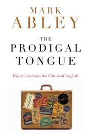 cover of The Prodigal Tongue: Dispatches from the Future of English