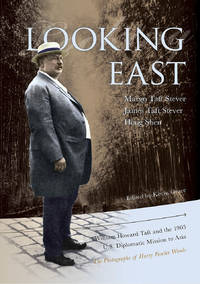 Looking East: William Howard Taft and the 1905 U.S. Diplomatic Mission to Asia: the Photographs...
