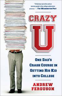 Crazy U: One Dad's Crash Course in Getting His Kid into College