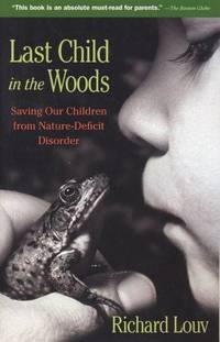 Last Child in the Woods: Saving Our Children from Nature-Deficit Disorder Louv, Richard
