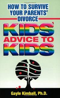 How To Survive Your Parents&#039; Divorce: Kid&#039;s Advice To Kids by Gayle Kimball, Ph.D