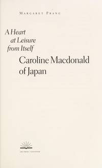 Heart at Leisure from Itself, A: Caroline Macdonald of Japan