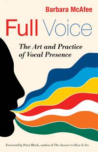 Full Voice: The Art and Practice of Vocal Presence (Bk Business)