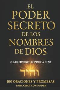 EL PODER SECRETO DE LOS NOMBRES DE DIOS: 100 ORACIONES Y PROMESAS PARA ORAR CON PODE (Spanish...
