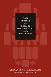 Case Studies and Theory Development in the Social Sciences (Belfer Center Studies in International Security)