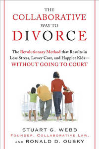 The Collaborative Way to Divorce: The Revolutionary Method That Results in Less Stress, Lower...