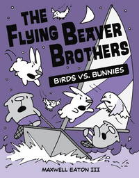 The Flying Beaver Brothers: Birds vs. Bunnies by Maxwell Eaton III - July 2013