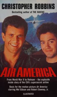 Air America : The True Story of the C. I. A.&#039;s Mercenary Fliers in Covert Operations from Pre-War China to Present Day Nicaragua by Robbins, Christopher