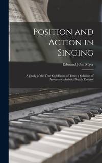 Position and Action in Singing: A Study of the True Conditions of Tone; a Solution of Automatic...