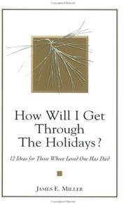 How Will I Get Through the Holidays? 12 Ideas for Those Whose Loved One Has Died by James E Miller - 1996-10-01