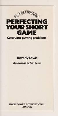 Perfecting Your Short Game : Cure Your Putting Problems by Lewis, Beverly