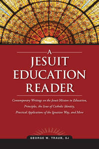 A Jesuit Education Reader: Contemporary Writings on the Jesuit Mission in Education, Principles,...