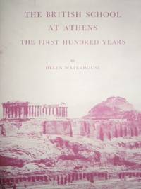 THE BRITISH SCHOOL AT ATHENS: THE FIRST HUNDRED YEARS