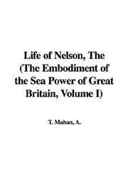 image of The Life of Nelson (The Embodiment of the Sea Power of Great Britain, Volume I)