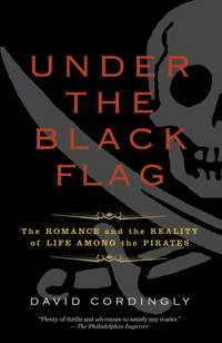 image of Under the Black Flag: The Romance And the Reality of Life Among the Pirates