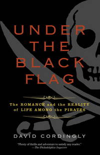 Under the Black Flag: The Romance and the Reality of Life Among the Pirates by Cordingly, David - 2006-05-09