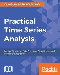 Practical Time Series Analysis: Master Time Series Data Processing, Visualization, and Modeling using Python