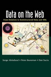 Data on the Web: From Relations to Semistructured Data and XML (The Morgan Kaufmann Series in Data Management Systems) by Abiteboul, Serge; Buneman, Peter; Suciu, Dan - 1999-10-26