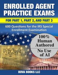 Enrolled Agent Practice Exams for Part 1, Part 2, and Part 3: 600 Questions for the IRS Special...