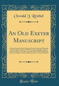An Old Exeter Manuscript: A Short Chronicle of the Church of Exeter Tenths and Fifteenths of the...