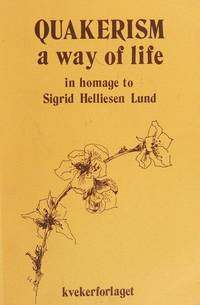 Quakerism, a Way of Life: In Homage to Sigrid Helliesen Lund on Her 90th Birthday, February 23rd...