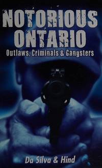 Notorious Ontario: Outlaws, Criminals & Gangsters