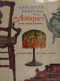 The American Heritage History Of Antiques From the Civil War To World War I