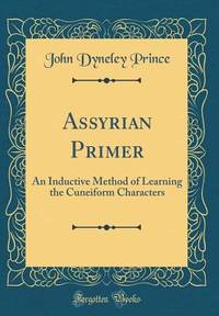 Assyrian Primer: An Inductive Method of Learning the Cuneiform Characters (Classic Reprint)