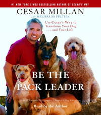 image of Be the Pack Leader: Use Cesar's Way to Transform Your Dog . . . and Your Life