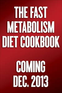 The Fast Metabolism Diet Cookbook: Eat Even More Food and Lose Even More Weight