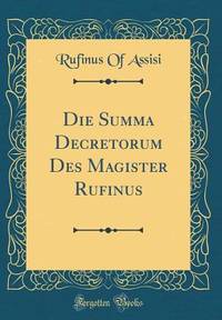 Die Summa Decretorum Des Magister Rufinus (Classic Reprint) (Latin Edition)