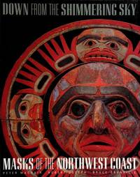 Down from the Shimmering Sky: Masks of the Northwest Coast by Macnair, Peter - 1998