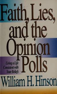 Faith, Lies, and the Opinion Polls: Living a Life Consistent with Your Beliefs by William H. Hinson; Carole Sanderson Streeter (Contributor); William H Hinson - 1993