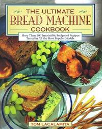 Ultimate Bread Machine Cookbook : An Insider's Guide to Automatic Bread Making by Tom Lacalamita - from Better World Books (SKU: GRP95722402)