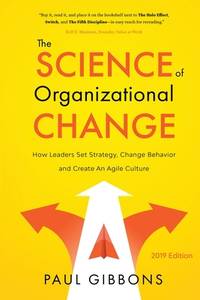 The Science of Organizational Change: How Leaders Set Strategy, Change Behavior, and Create an...