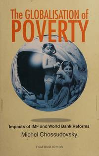 The Globalisation of Poverty: Impacts of IMF and World Bank Reforms