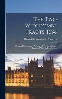 The Two Widecombe Tracts, 1638: Giving A Contemporary Account Of The Great Storm, Reprinted With...