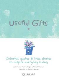 Useful Gifts: Colorful quotes & true stories to inspire everyday living