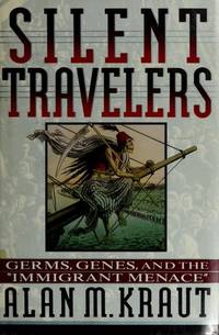 Silent Travelers : Germs, Genes, and the "Immigrant Menace