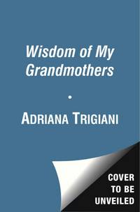 The Wisdom of My Grandmothers by Trigiani, Adriana - 2013-02-14