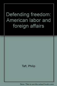 Defending freedom: American labor and foreign affairs by Taft, Philip