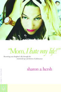 Mom, I Hate My Life!": Becoming Your Daughter's Ally Through the Emotional Ups and Downs...