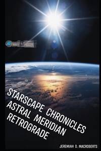 Starscape Chronicles: Astral Meridian Retrograde: Next installment of the sci-fi space opera