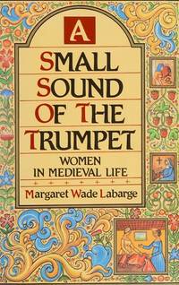 A small sound of the trumpet: women in Mediaeval life by LABARGE, Margaret Wade - 1990