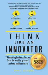 Think Like An Innovator: 76 Inspiring Business Lessons from the World's Greatest Thinkers and...