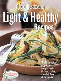 Good Housekeeping Light and Healthy Recipes : 150 Delicious Appetizers, Soups, Main Dishes,...