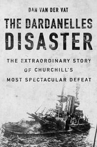 The Dardanelles Disaster: Winston Churchill's Greatest Failure