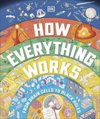 How Everything Works : From the Human Brain to the Solar System