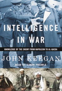 Intelligence in War: Knowledge of the Enemy from Napoleon to Al-Qaeda