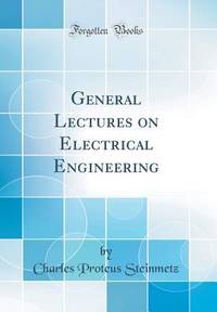 General Lectures on Electrical Engineering (Classic Reprint)